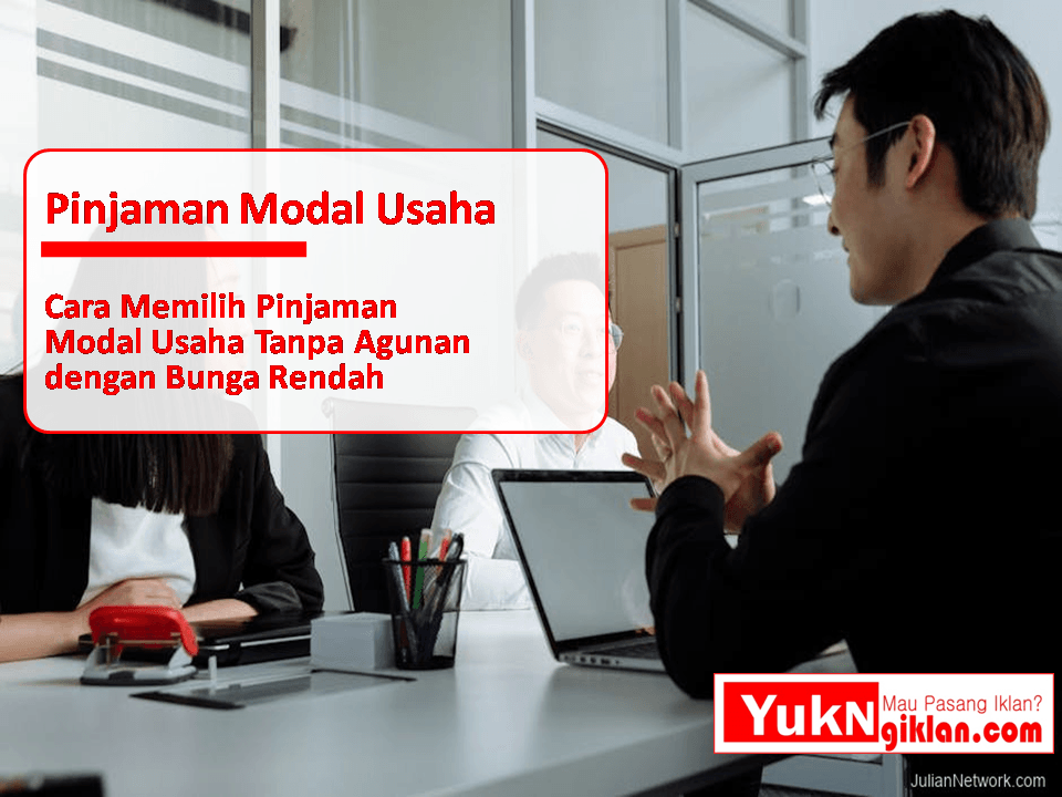 Cara Memilih Pinjaman Modal Usaha Tanpa Agunan dengan Bunga Rendah