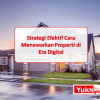 Strategi Efektif Cara Menawarkan Properti di Era Digital